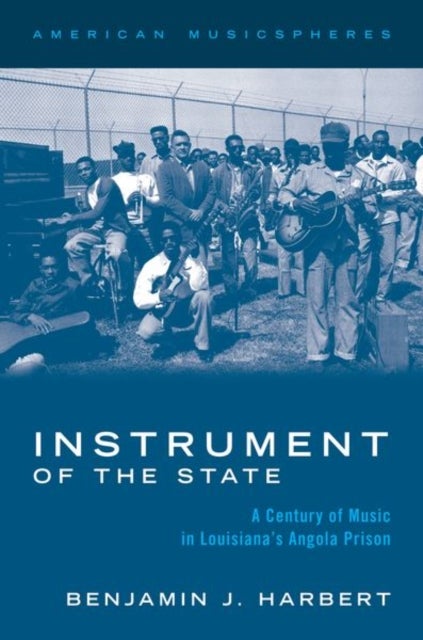 Instrument of the State - A Century of Music in Louisiana's Angola Prison
