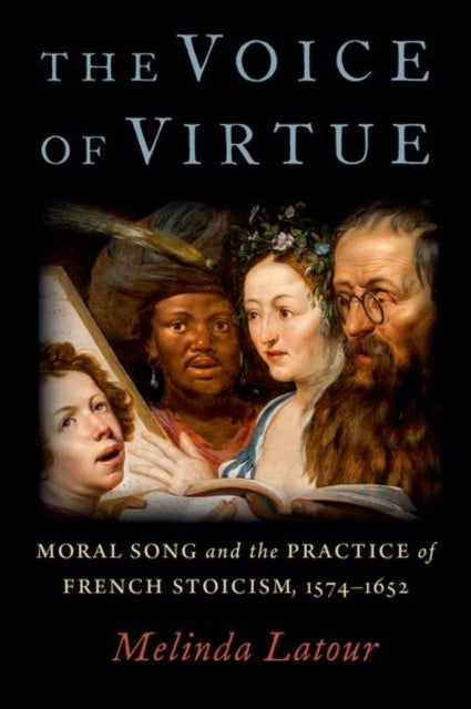 The Voice of Virtue - Moral Song and the Practice of French Stoicism, 1574-1652