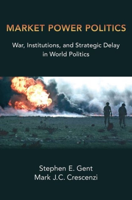 Market Power Politics - War, Institutions, and Strategic Delay in World Politics