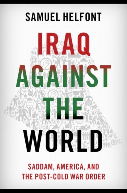 Iraq against the World - Saddam, America, and the Post-Cold War Order