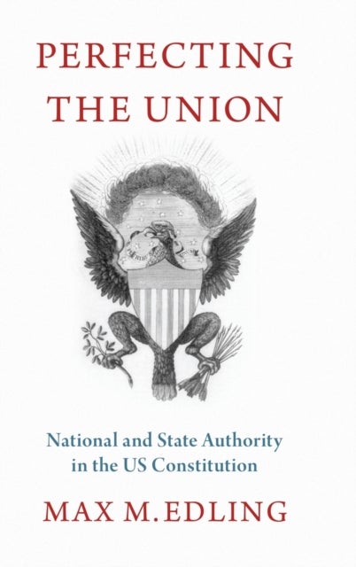 Perfecting the Union - National and State Authority in the US Constitution