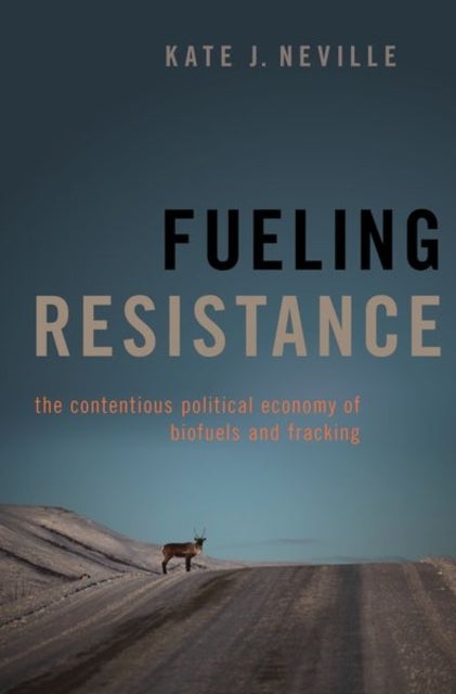 Fueling Resistance - The Contentious Political Economy of Biofuels and Fracking