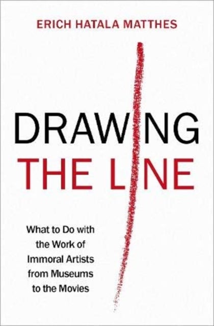 Drawing the Line - What to Do with the Work of Immoral Artists from Museums to the Movies