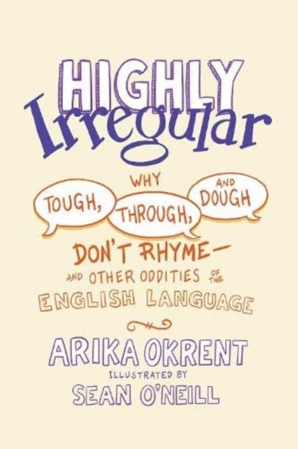Highly Irregular - Why Tough, Through, and Dough Don't Rhyme—And Other Oddities of the English Language