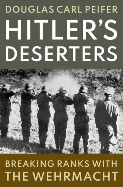 Hitler's Deserters - Breaking Ranks with the Wehrmacht