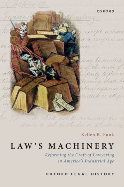 Law's Machinery - Reforming the Craft of Lawyering in America's Industrial Age