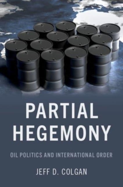 Partial Hegemony - Oil Politics and International Order