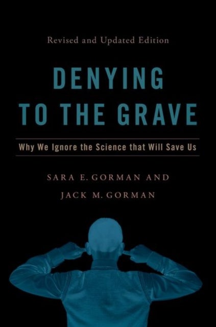 Denying to the Grave - Why We Ignore the Science That Will Save Us, Revised and Updated Edition