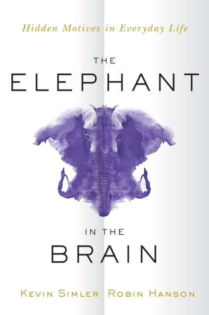 The Elephant in the Brain - Hidden Motives in Everyday Life