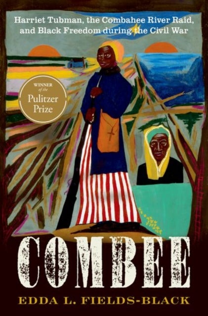 COMBEE - Harriet Tubman, the Combahee River Raid, and Black Freedom during the Civil War