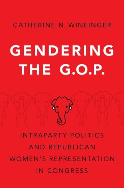 Gendering the GOP - Intraparty Politics and Republican Women's Representation in Congress