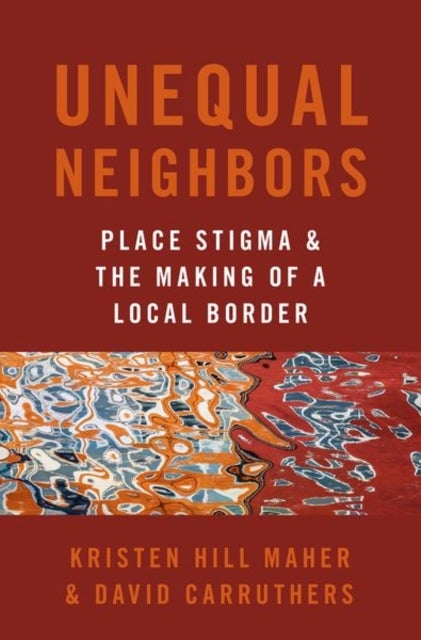 Unequal Neighbors - Place Stigma and the Making of a Local Border