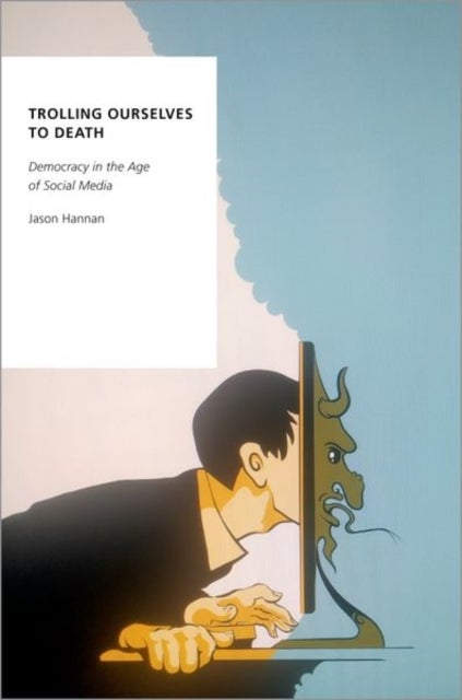 Trolling Ourselves to Death - Democracy in the Age of Social Media