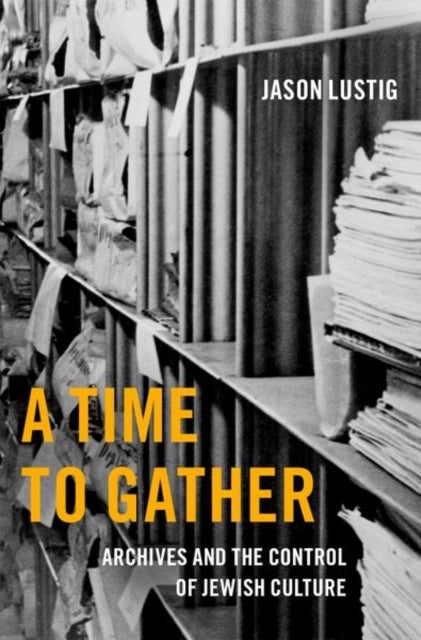 A Time to Gather - Archives and the Control of Jewish Culture