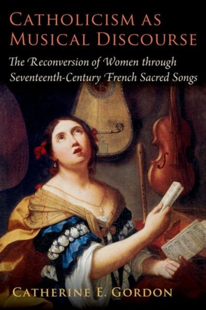 Catholicism as Musical Discourse - The Reconversion of Women through Seventeenth-Century French Sacred Songs
