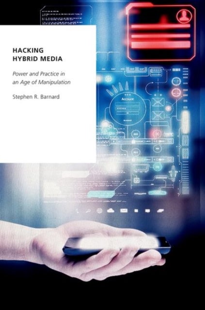 Hacking Hybrid Media - Power and Practice in an Age of Manipulation