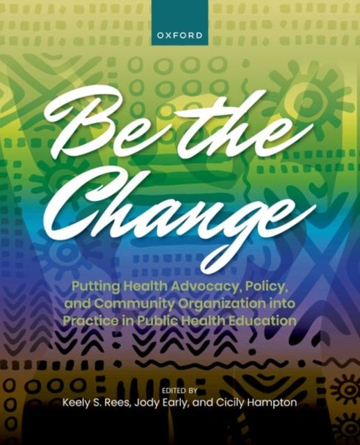 Be the Change - Putting Health Advocacy, Policy, and Community Organization into Practice in Public Health Education