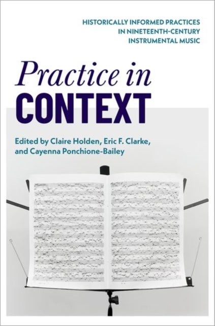 Practice in Context - Historically Informed Practices in Nineteenth-Century Instrumental Music
