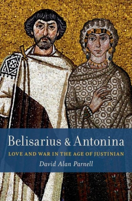 Belisarius & Antonina - Love and War in the Age of Justinian