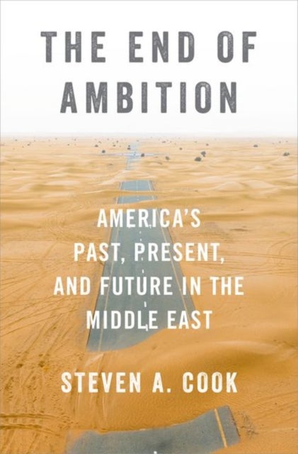The End of Ambition - America's Past, Present, and Future in the Middle East