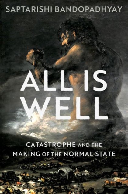 All Is Well - Catastrophe and the Making of the Normal State