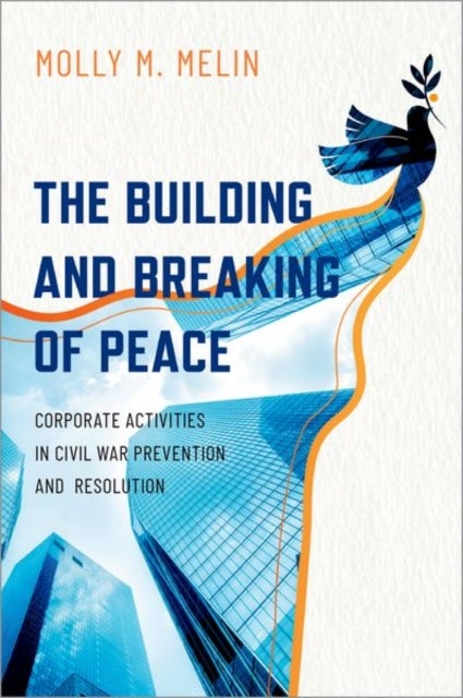 The Building and Breaking of Peace - Corporate Activities in Civil War Prevention and Resolution
