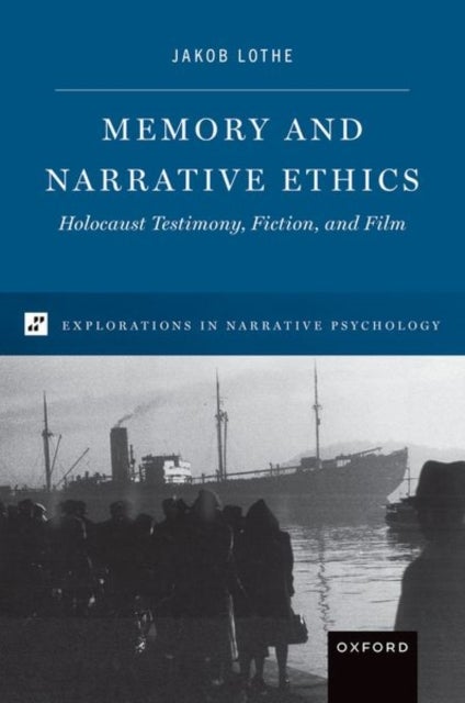 Memory and Narrative Ethics - Holocaust Testimony, Fiction, and Film