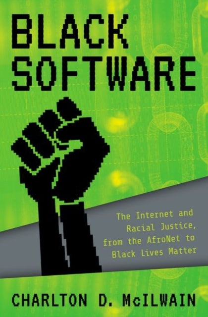 Black Software - The Internet & Racial Justice, from the AfroNet to Black Lives Matter