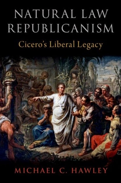 Natural Law Republicanism - Cicero's Liberal Legacy