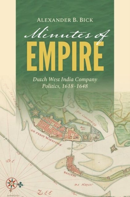 Minutes of Empire - Dutch West India Company Politics, 1618–1648