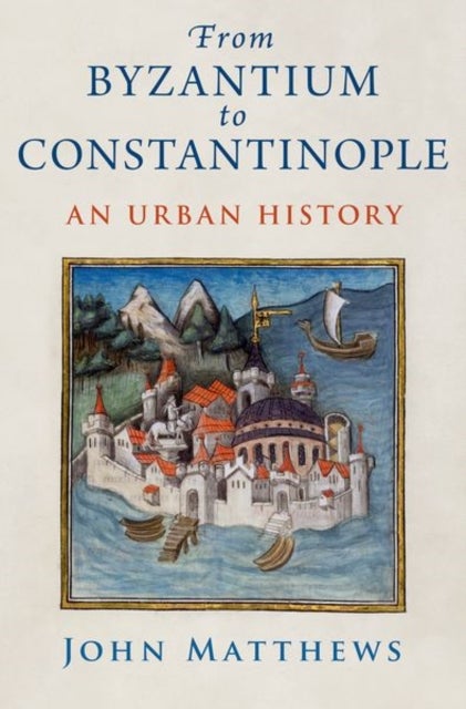 From Byzantium to Constantinople - An Urban History