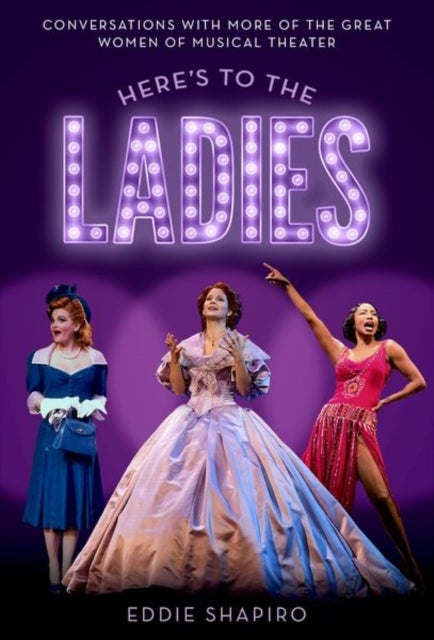 Here's to the Ladies - Conversations with More of the Great Women of Musical Theater
