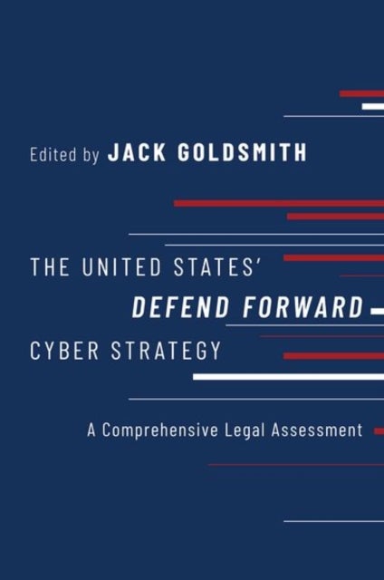 The United States' Defend Forward Cyber Strategy - A Comprehensive Legal Assessment
