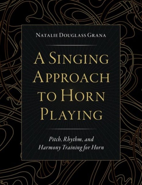 A Singing Approach to Horn Playing - Pitch, Rhythm, and Harmony Training for Horn