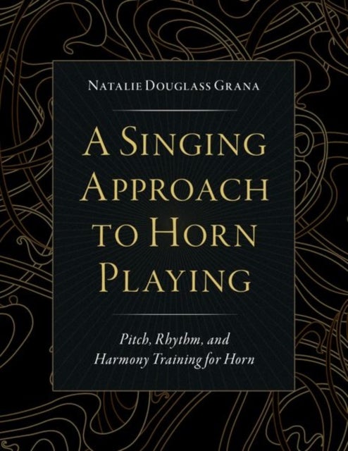 A Singing Approach to Horn Playing - Pitch, Rhythm, and Harmony Training for Horn