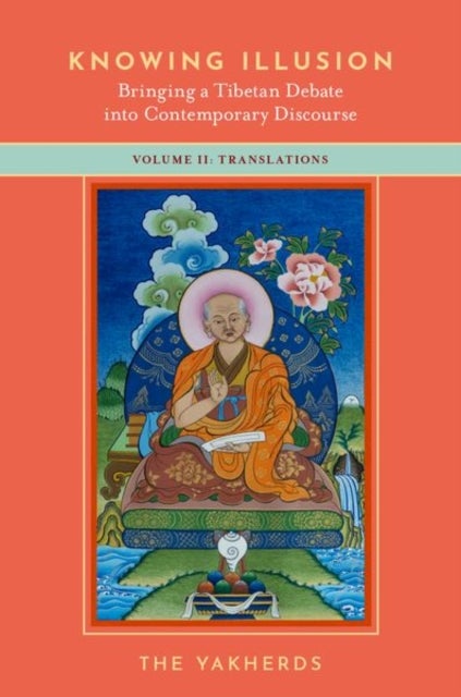 Knowing Illusion: Bringing a Tibetan Debate into Contemporary Discourse - Volume II: Translations