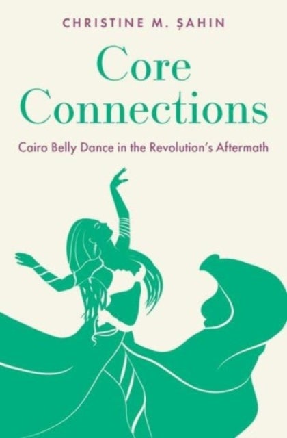 Core Connections - Cairo Belly Dance in the Revolution's Aftermath
