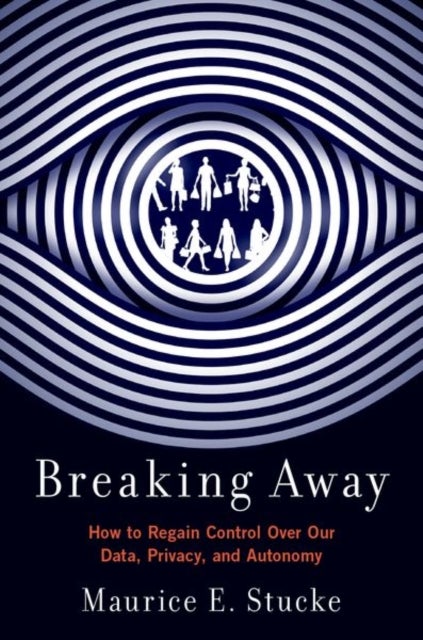 Breaking Away - How to Regain Control Over Our Data, Privacy, and Autonomy