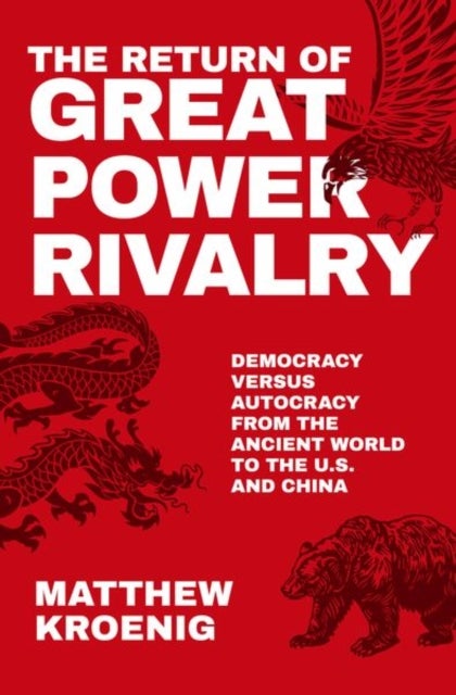 The Return of Great Power Rivalry - Democracy versus Autocracy from the Ancient World to the U.S. and China