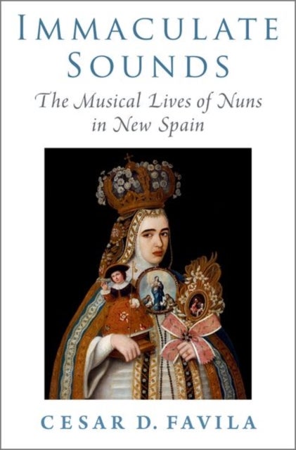 Immaculate Sounds - The Musical Lives of Nuns in New Spain