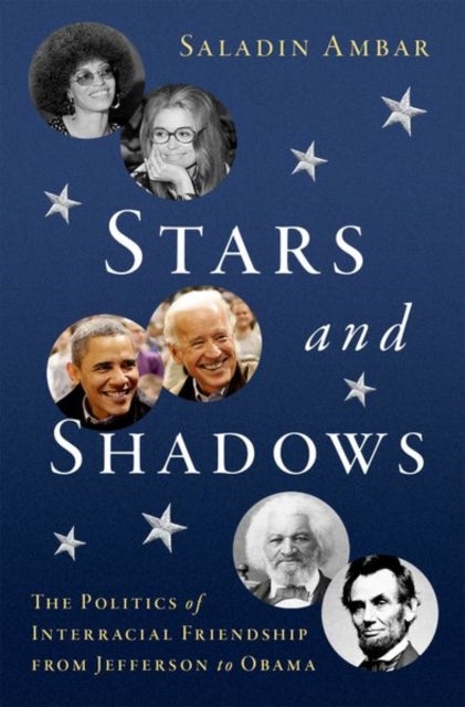 Stars and Shadows - The Politics of Interracial Friendship from Jefferson to Obama