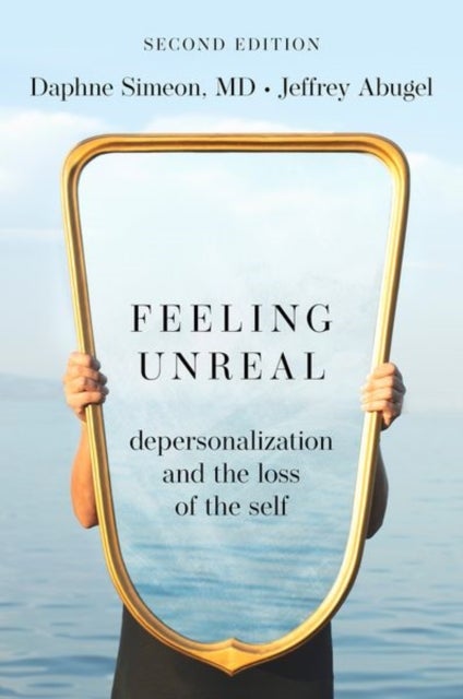 Feeling Unreal - Depersonalization and the Loss of the Self