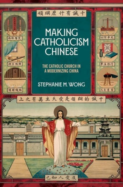 Making Catholicism Chinese - The Catholic Church in a Modernizing China