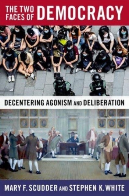The Two Faces of Democracy - Decentering Agonism and Deliberation