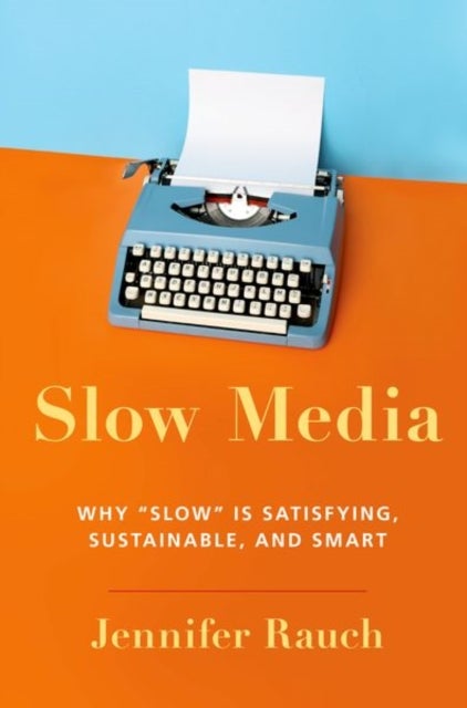 Slow Media - Why Slow is Satisfying, Sustainable, and Smart