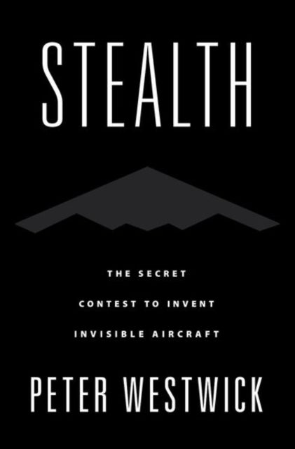 Stealth - The Secret Contest to Invent Invisible Aircraft