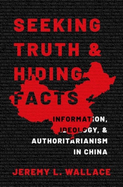 Seeking Truth and Hiding Facts - Information, Ideology, and Authoritarianism in China