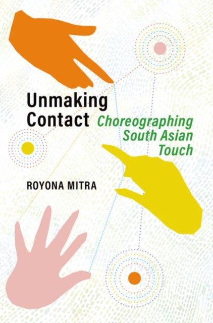 Unmaking Contact - Choreographing South Asian Touch