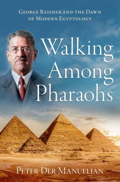Walking Among Pharaohs - George Reisner and the Dawn of Modern Egyptology