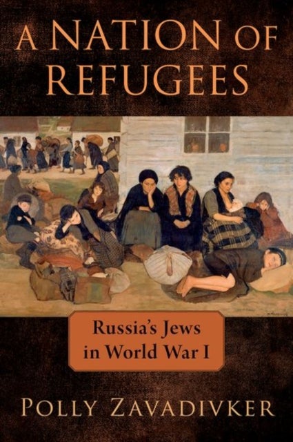 A Nation of Refugees - Russia's Jews in World War I
